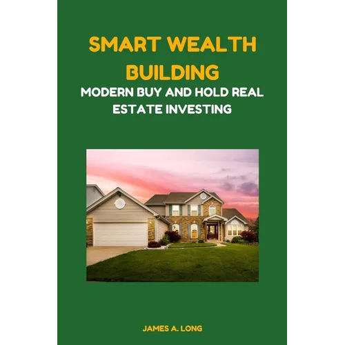 Smart Wealth Building: Modern Buy and Hold Real Estate Investing