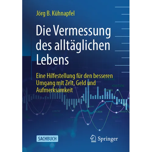 Die Vermessung Des Alltäglichen Lebens: Eine Hilfestellung Für Den Besseren Umgang Mit Zeit, Geld Und Aufmerksamkeit