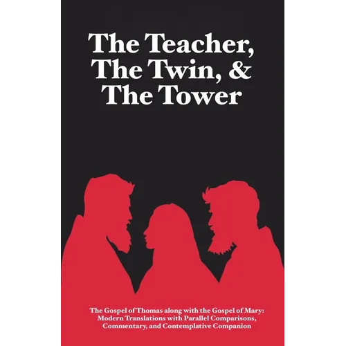 The Teacher, The Twin, & The Tower: The Gospel of Thomas along with The Gospel of Mary: Modern Translations with Parallel Comparisons, Commentary, and