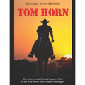 Tom Horn: The Controversial Life and Legacy of One of the Wild West's Most Famous Gunslingers