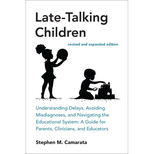 Late-Talking Children, Revised and Expanded Edition: Understanding Delays, Avoiding Misdiagnoses, and Navigating the Educational System: A Guide for P