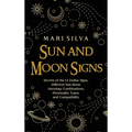 Sun and Moon Signs: Secrets of the 12 Zodiac Signs, Different Sun-Moon Astrology Combinations, Personality Types, and Compatibility