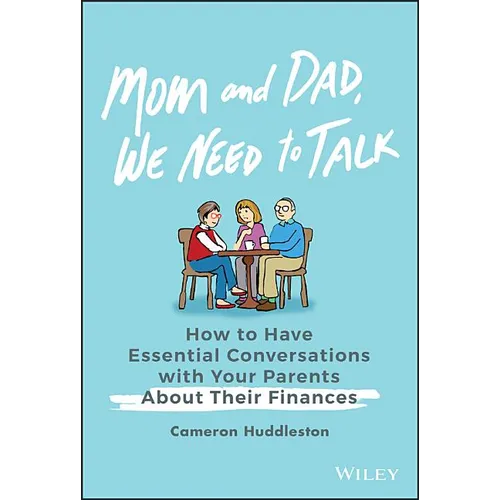 Mom and Dad, We Need to Talk: How to Have Essential Conversations with Your Parents about Their Finances