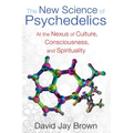 The New Science of Psychedelics: At the Nexus of Culture, Consciousness, and Spirituality