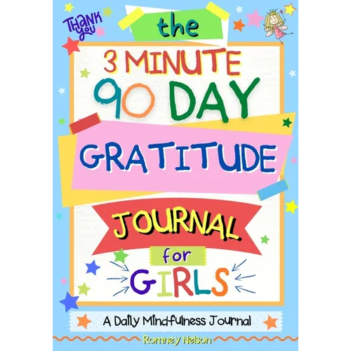 The 3 Minute, 90 Day Gratitude Journal For Girls: A Journal To Empower Young Girls With A Daily Gratitude Reflection and Participate in Mindfulness Ac
