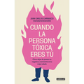 Cuando La Persona Tóxica Eres Tú Cómo Dejar de Pensar En Negativo Y Convertirte En Tu Mejor Aliado / When You Are the Toxic One