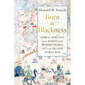 Born in Blackness: Africa, Africans, and the Making of the Modern World, 1471 to the Second World War