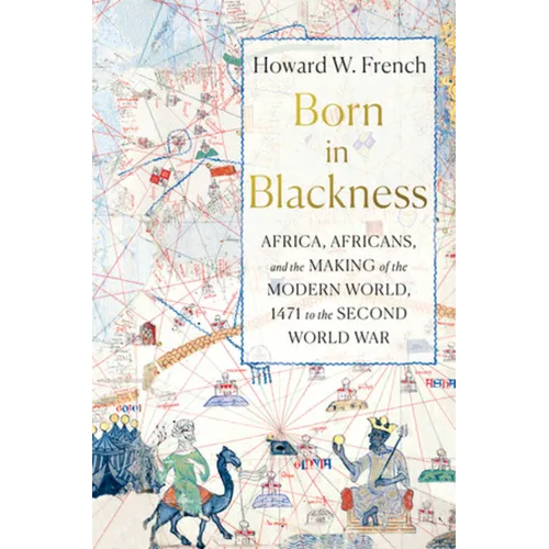 Born in Blackness: Africa, Africans, and the Making of the Modern World, 1471 to the Second World War
