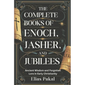 The Complete Books of Enoch, Jasher, and Jubilees: Ancient Wisdom and Forgotten Lore in Early Christianity