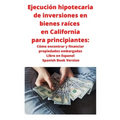 Ejecución hipotecaria de inversiones en bienes raíces en California para principiantes: Cómo encontrar y financiar propiedades embargadas Libro en Esp