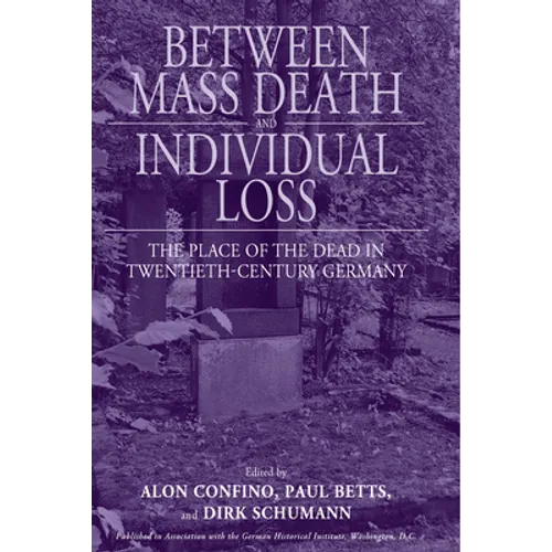Between Mass Death and Individual Loss: The Place of the Dead in Twentieth-Century Germany