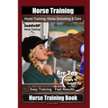 Horse Training, Horse Grooming & Care By SaddleUP Horse Training, Are You Ready to Saddle Up? Easy Training * Fast Results, Horse Training Book