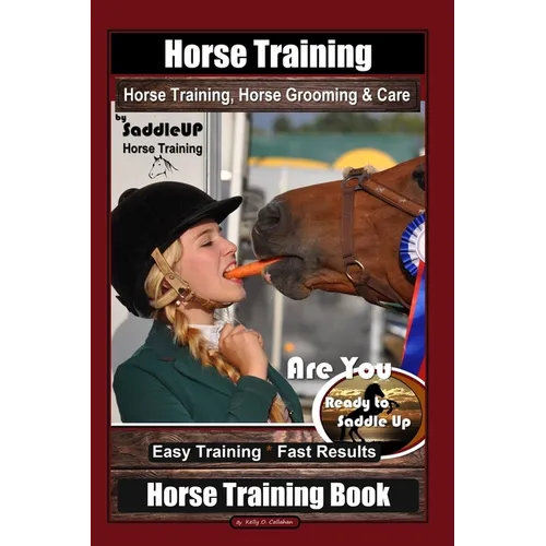 Horse Training, Horse Grooming & Care By SaddleUP Horse Training, Are You Ready to Saddle Up? Easy Training * Fast Results, Horse Training Book
