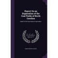 Report On an Exploration of the Coal Fields of North Carolina: Made for the State Board of Agriculture