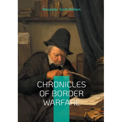 Chronicles of Border Warfare: Clash of Cultures on the Colonial Frontier - A Definitive Account of Indian Wars and Pioneer Survival