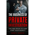 The Business of Private Investigation: Tips and Tricks To Jump Start Your Agency!