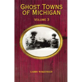 Ghost Towns of Michigan: Volume 3 Volume 3
