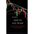 How to Day Trade: A Detailed Guide to Day Trading Strategies, Risk Management and Trader Psychology