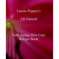 Laurie Pippen s All Natural Anti-Aging Skin Care Recipe Book