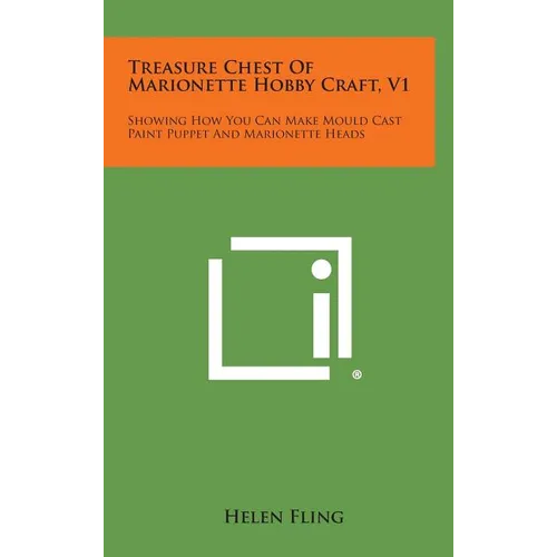 Treasure Chest of Marionette Hobby Craft, V1: Showing How You Can Make Mould Cast Paint Puppet and Marionette Heads