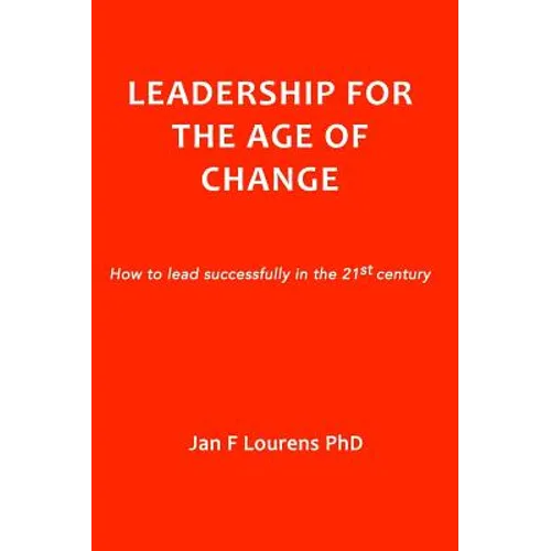 Leadership for the Age of Change: How to lead successfully in the 21st Century