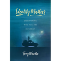 Identity Matters: Discovering Who You Are in Christ