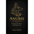 Anubis: A Beginner's Guide: Navigating Life, Death, and the Underworld