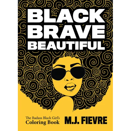 Black Brave Beautiful: A Badass Black Girl's Coloring Book (Teen & Young Adult Maturing, Crafts, Women Biographies, for Fans of Badass Black Girl)
