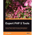 Expert PHP 5 Tools: Proven enterprise development tools and best practices for designing, coding, testing, and deploying PHP applications