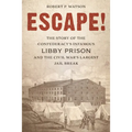 Escape!: The Story of the Confederacy's Infamous Libby Prison and the Civil War's Largest Jail Break