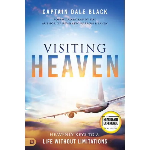 Visiting Heaven: Heavenly Keys to a Life Without Limitations