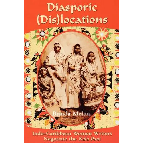 Diasporic (Dis)Locations: Indo-Caribbean Women Writers Negotiate the Kala Pani