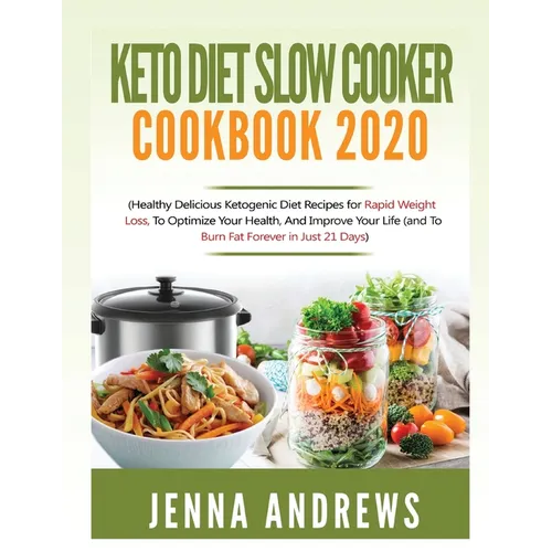 Keto Diet Slow Cooker Cookbook 2020: (Healthy Delicious Ketogenic Diet Recipes for Rapid Weight Loss, to Optimize Your Health, and Improve Your Life (