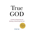 True God: A Guide to Recognizing and Building a Relationship with God