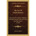 The Art Of Confectionary: Showing The Various Methods Of Preserving All Sorts Of Fruits, Dry And Liquid (1761)