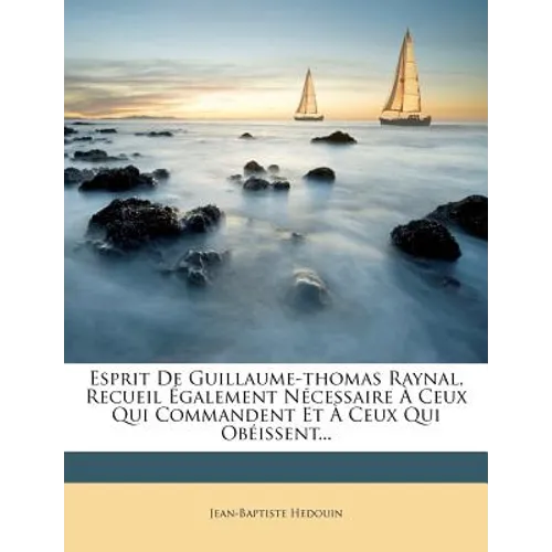 Esprit de Guillaume-Thomas Raynal, Recueil Également Nécessaire À Ceux Qui Commandent Et À Ceux Qui Obéissent...