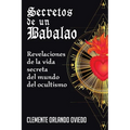 Secretos de un Babalao: Revelaciones de la Vida Secreta Del Mundo Del Ocultismo