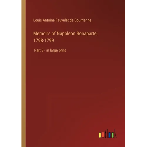 Memoirs of Napoleon Bonaparte; 1798-1799: Part 3 - in large print