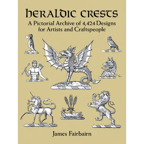 Heraldic Crests: A Pictorial Archive of 4,424 Designs for Artists and Craftspeople