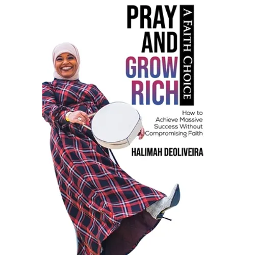Pray and Grow Rich A Faith Choice: How to Achieve Massive Success Without Compromising Faith