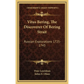 Vitus Bering, The Discoverer Of Bering Strait: Russian Explorations 1725-1743