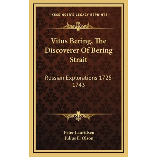 Vitus Bering, The Discoverer Of Bering Strait: Russian Explorations 1725-1743