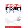 Episcopal Etiquette and Ethics: Living the Craft of Priesthood in the Episcopal Church