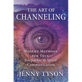 The Art of Channeling: Modern Methods for True Telepathic & Spirit Communication