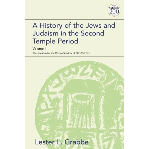 A History of the Jews and Judaism in the Second Temple Period, Volume 4: The Jews Under the Roman Shadow (4 Bce-150 Ce)