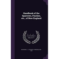 Handbook of the Sparrows, Finches, etc., of New England