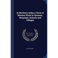 In Northern India; a Story of Mission Work in Zenanas, Hospitals, Schools and Villages