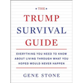 The Trump Survival Guide: Everything You Need to Know about Living Through What You Hoped Would Never Happen