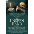 The Unseen Hand: Supernatural and Weird Fiction by Unknown Authors-Including Two Novellas 'Spring-Heeled Jack-the Terror of London' & 'Sweeney Todd, t