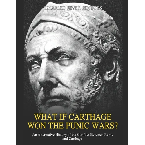 What if Carthage Won the Punic Wars? An Alternative History of the Conflict Between Rome and Carthage